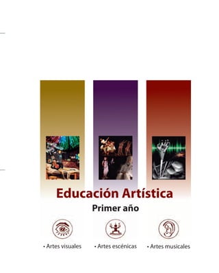 Educación Artística 
Primer año 
• Artes visuales • Artes escénicas • Artes musicales 
 