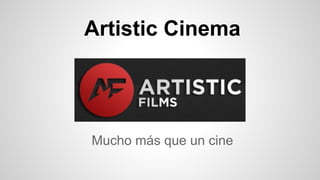 Artistic Cinema 
Mucho más que un cine 
 