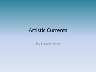 Artistic Currents
By Grace Soto
 