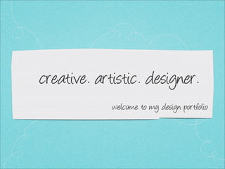 <creative. artistic. designer.
               welcome to my design portfolio
 