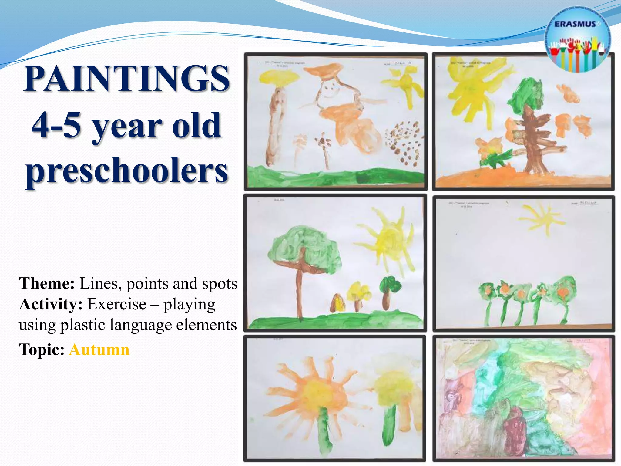 Theme: Lines, points and spots
Activity: Exercise – playing
using plastic language elements
Topic: Autumn
PAINTINGS
4-5 year old
preschoolers
 