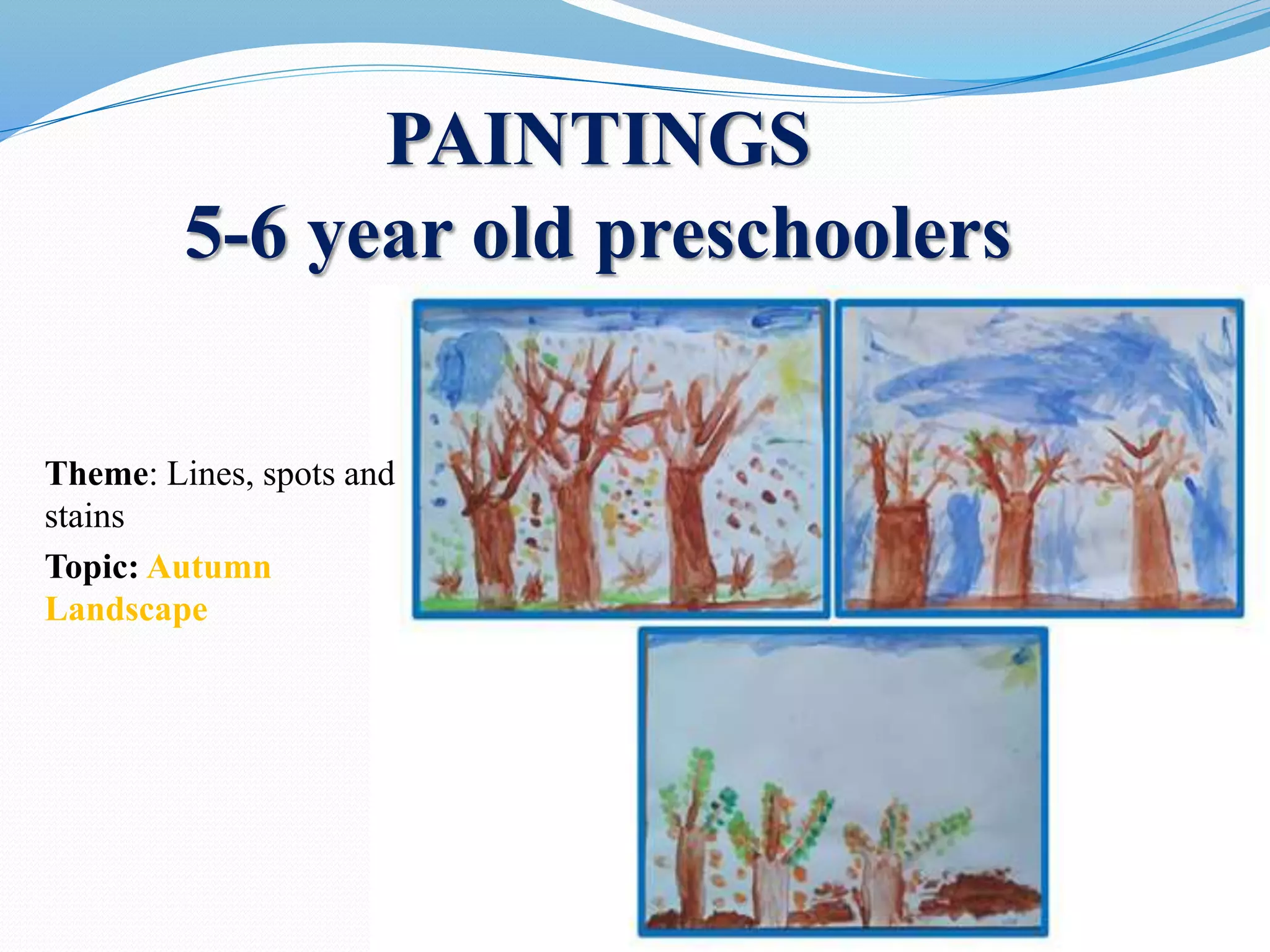 Theme: Lines, spots and
stains
Topic: Autumn
Landscape
PAINTINGS
5-6 year old preschoolers
 