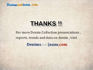 For more Denim Collection presentations ,
reports, trends and data on denim , visit

Denimsandjeans.com

 