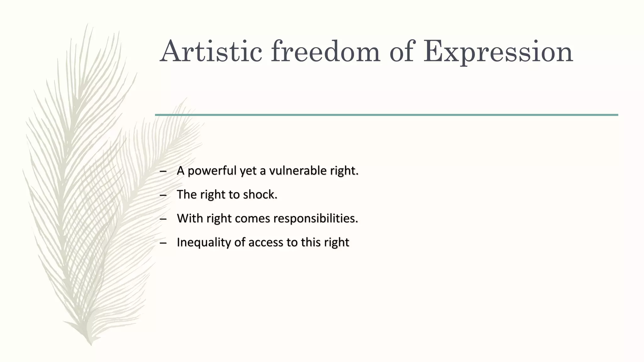 Artistic freedom of Expression
– A powerful yet a vulnerable right.
– The right to shock.
– With right comes responsibilities.
– Inequality of access to this right
 