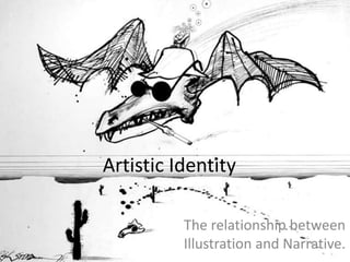 Artistic Identity

          The relationship between
          Illustration and Narrative.
 