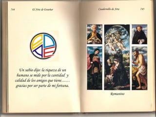 Un sabio dijo: la riqueza de un humano se mide por la cantidad  y calidad de los amigos que tiene……gracias por ser parte de mi fortuna. Romanino 744  El Arte de Enseñar Cuadernillo de Arte  745 