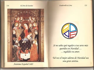 Si no sabes qué regalar a tus seres más queridos en Navidad … … regálales tu amor.  Tal vez el mejor adorno de Navidad sea una gran sonrisa. Anónimo Español 1405 724   El Arte de Enseñar Cuadernillo de Arte  725 