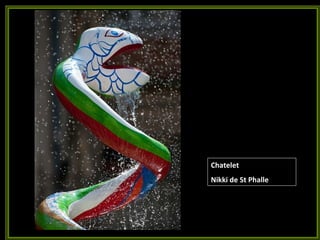 Chatelet Nikki de St Phalle 