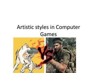 Artistic styles in Computer
           Games
 