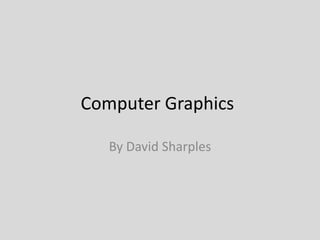 Computer Graphics

   By David Sharples
 