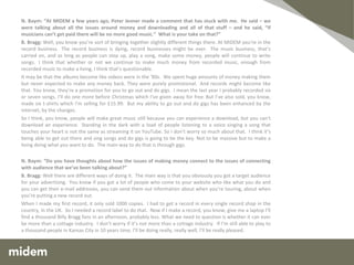 Billy Bragg has had a long and distinguished career in music, and has been one of its most impassioned and outspoken performers. When we video-Skyped recently, he reflected on how the internet has created new challenges and opportunities for musicians while killing the recording industry.   N. Baym: “Could you start by giving me your sense of the arc of your relationships with your audience, or where you started?” B. Bragg:  The big leap for me in audience terms came when I was featured on the John Peel radio show, which was a national radio show in the UK.  And that allowed me not only to get gigs outside the area that I lived in, where I was sort of knocking on doors asking for gigs, but it also made people write to me.   N. Baym: “Write letters?” B. Bragg:  Yeah. So being the conscientious pen pal I tried my best to respond to them, but after a while it was just crazy. And Tom Robinson, who is an English singer/songwriter, said to me that real fans would rather hear your new song rather than get more letters from you so you should concentrate on writing on something not worry about that.  So I suppose I’ve always been someone who’s tried to make myself accessible to people.   6. The « double-edge sword » that is the internet Interview with Billy Bragg 