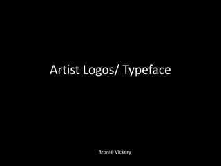 Artist Logos/ Typeface




        Brontë Vickery
 