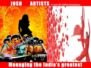 JOSH  ARTISTS  A Unit Of JOSH Entertainer Managing the India’s greatest Performers 