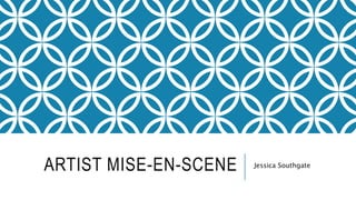 ARTIST MISE-EN-SCENE Jessica Southgate
 