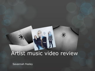 Artist music video review
Savannah Feeley
 