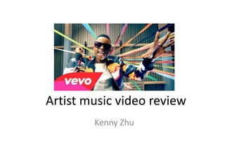 Artist music video review
Kenny Zhu
 