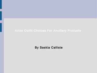 Artist Outfit Choices For Ancillary Products




             By Saskia Calliste
 