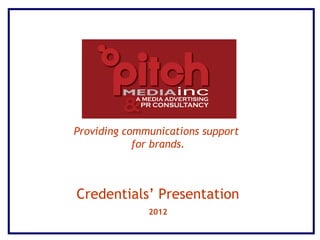 Providing communications support
            for brands.



Credentials’ Presentation
              2012
 