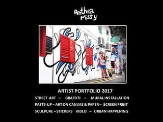 STREET ART – GRAFFITI – MURAL INSTALLATION
PASTE-UP – ART ON CANVAS & PAPER – SCREEN PRINT
SCULPURE – STICKERS VIDEO – URBAN HAPPENING
ARTIST	PORTFOLIO	2017
 