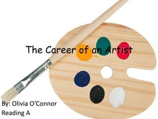 The Career of an Artist By: Olivia O’Connor Reading A 