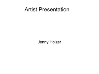Artist Presentation 
Jenny Holzer 
 