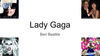 Lady Gaga
Ben Beattie
 