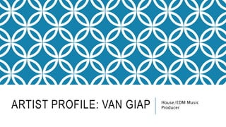 ARTIST PROFILE: VAN GIAP House/EDM Music
Producer
 