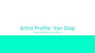 Artist Profile: Van Giap
House/EDM Music Producer
 