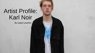 Artist Profile:
Karl Noir
By Isabel Lawther
 