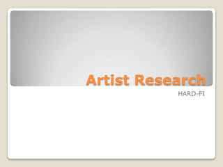 Artist Research
           HARD-FI
 