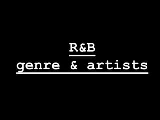 R&B
genre & artists
 