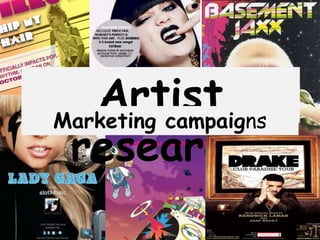 Artist
Marketing campaigns
 research
 