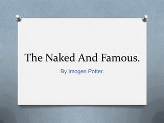 The Naked And Famous.
By Imogen Potter.

 