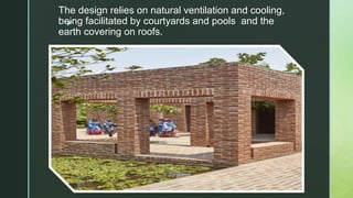 z
The design relies on natural ventilation and cooling,
being facilitated by courtyards and pools and the
earth covering on roofs.
 