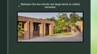 z
Between the two blocks are large tanks to collect
rainwater.
 