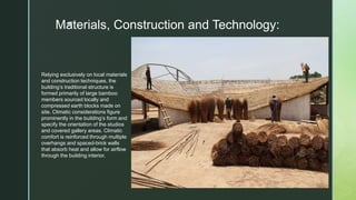 z
Materials, Construction and Technology:
Relying exclusively on local materials
and construction techniques, the
building’s traditional structure is
formed primarily of large bamboo
members sourced locally and
compressed earth blocks made on
site. Climatic considerations figure
prominently in the building’s form and
specify the orientation of the studios
and covered gallery areas. Climatic
comfort is reinforced through multiple
overhangs and spaced-brick walls
that absorb heat and allow for airflow
through the building interior.
 