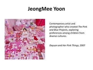 JeongMee Yoon
Contemporary artist and
photographer who created The Pink
and Blue Projects, exploring
preferences among children from
diverse cultures.

Dayuen and Her Pink Things, 2007

 