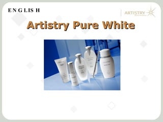 E N G L IS H


      Artistry Pure White
 