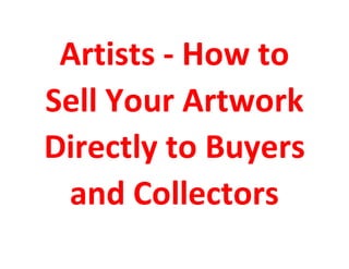 Artists - How to
Sell Your Artwork
Directly to Buyers
and Collectors
 