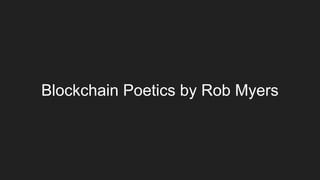 Blockchain Poetics by Rob Myers
 