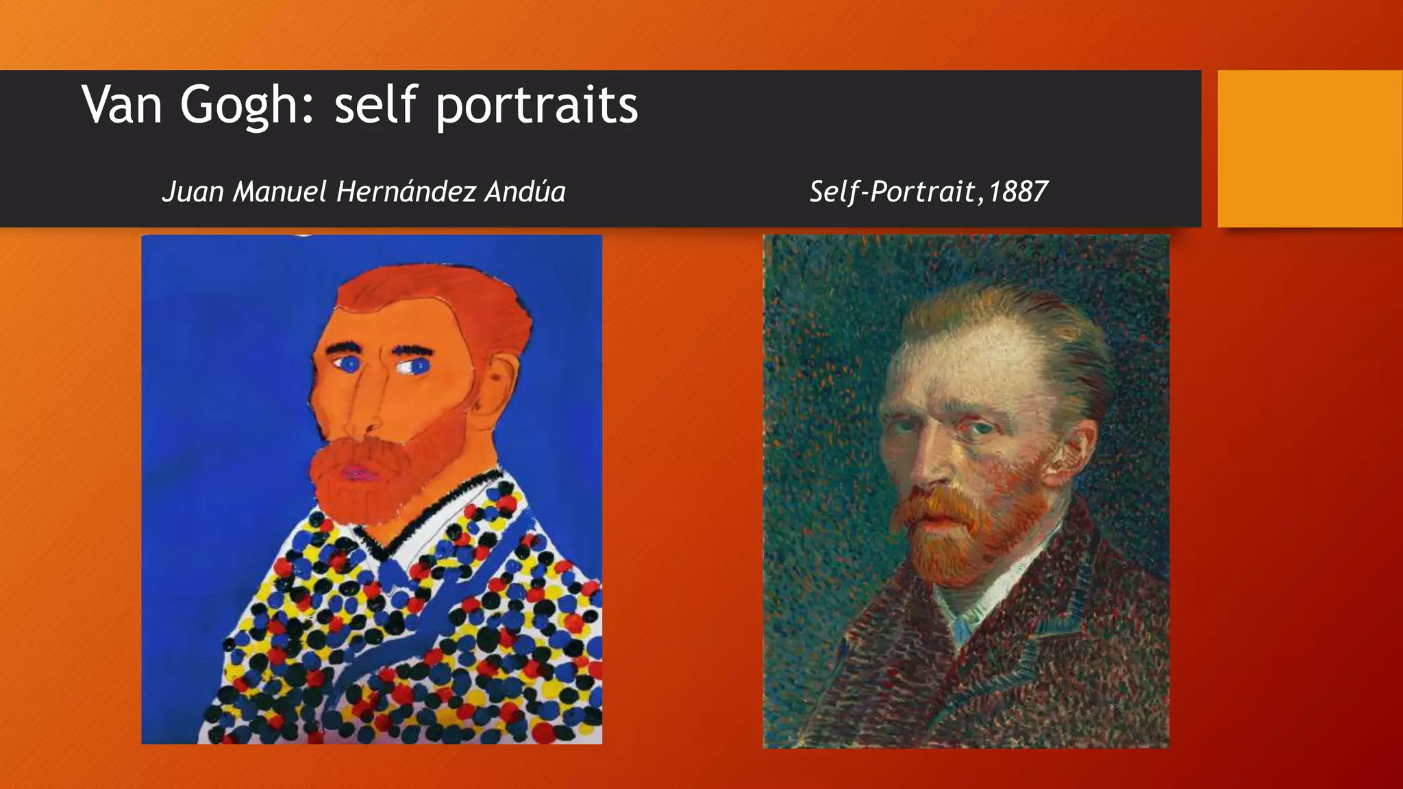 Van Gogh: self portraits
Juan Manuel Hernández Andúa Self-Portrait,1887
 