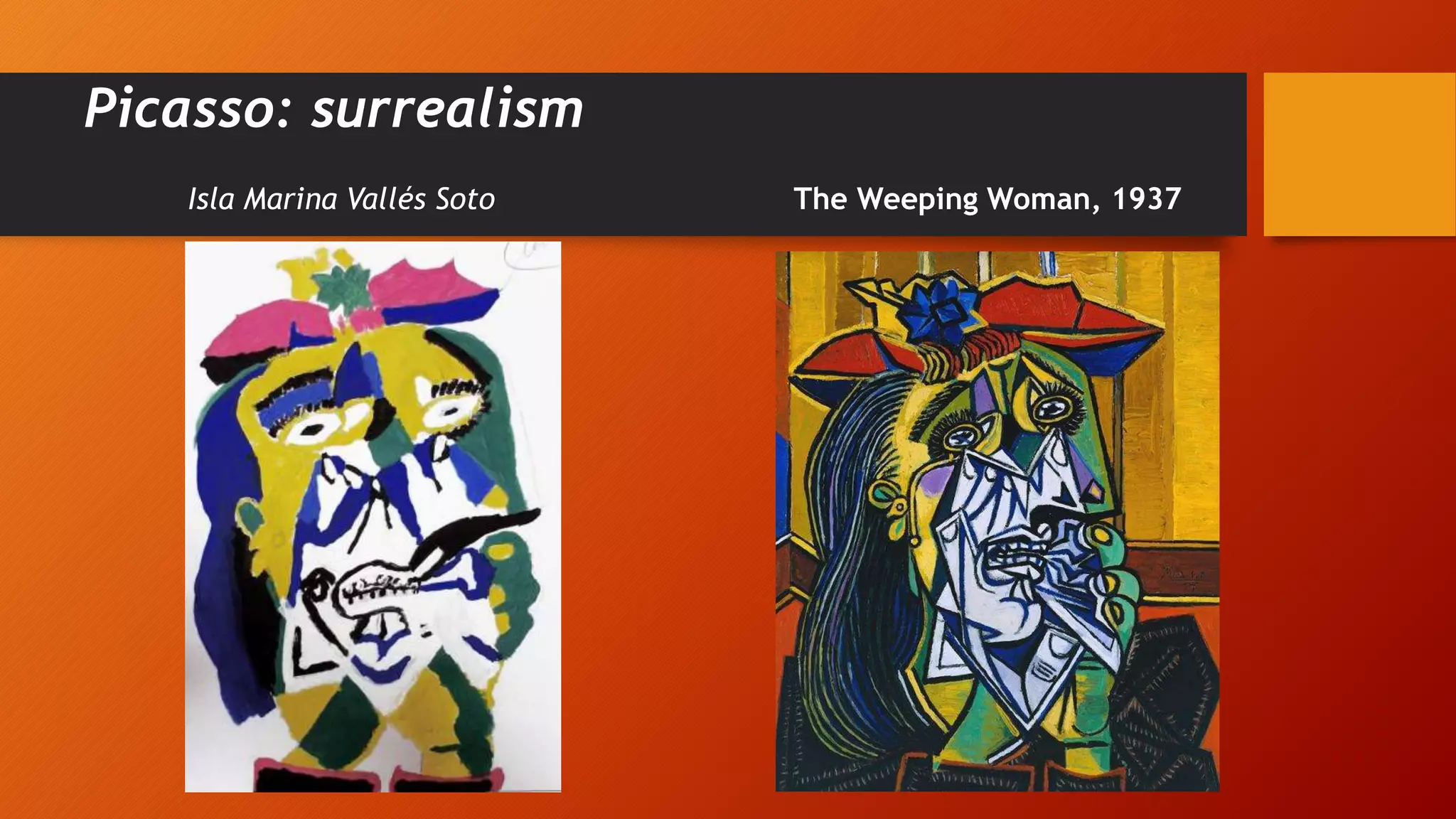 Picasso: surrealism
Isla Marina Vallés Soto The Weeping Woman, 1937
 