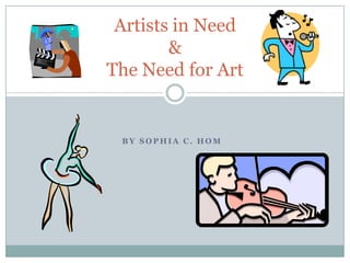 B Y S O P H I A C . H O M
Artists in Need
&
The Need for Art
 
