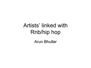 Artists’ linked with  Rnb/hip hop Arun Bhullar 