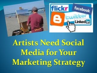 Artists Need Social 
Media for Your 
Marketing Strategy 
 