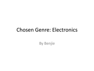 Chosen Genre: Electronics
By Benjie

 