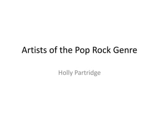 Artists of the Pop Rock Genre
Holly Partridge
 