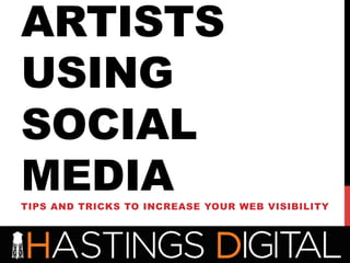ARTISTS
USING
SOCIAL
MEDIATIPS AND TRICKS TO INCREASE YOUR WEB VISIBILITY
 