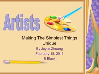 Artists Making The Simplest Things Unique By Joyce Zhuang February 18, 2011 B Block Artists 