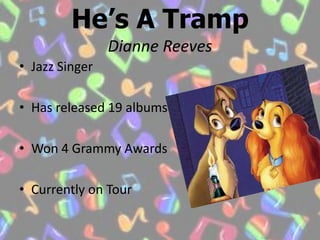 He’s A TrampDianne ReevesJazz SingerHas released 19 albumsWon 4 Grammy Awards Currently on Tour